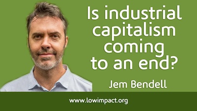 Conversation with Jem Bendell, part 1: is industrial capitalism coming to an end?