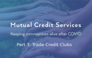 Mutual Credit Services – keeping communities alive after COVID: Trade Credit Clubs and credit clearing